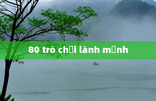 80 trò chơi lành mạnh