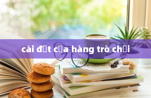 cài đặt cửa hàng trò chơi