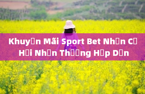 Khuyến Mãi Sport Bet Nhận Cơ Hội Nhận Thưởng Hấp Dẫn