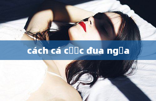 cách cá cược đua ngựa