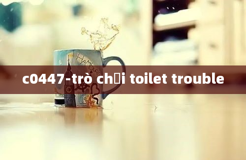 c0447-trò chơi toilet trouble