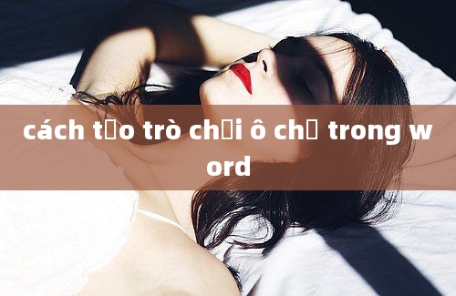 cách tạo trò chơi ô chữ trong word