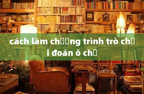 cách làm chương trình trò chơi đoán ô chữ