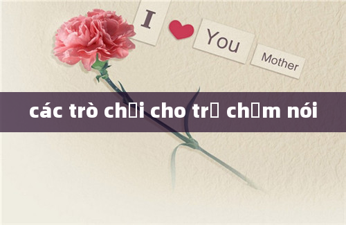 các trò chơi cho trẻ chậm nói