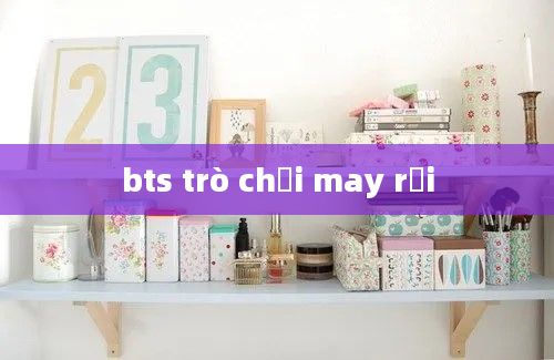 bts trò chơi may rủi