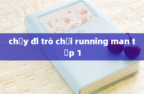 chạy đi trò chơi running man tập 1