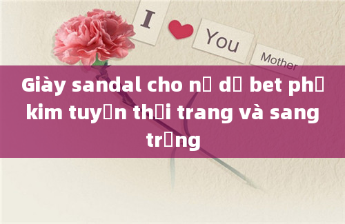 Giày sandal cho nữ dễ bet phủ kim tuyến thời trang và sang trọng