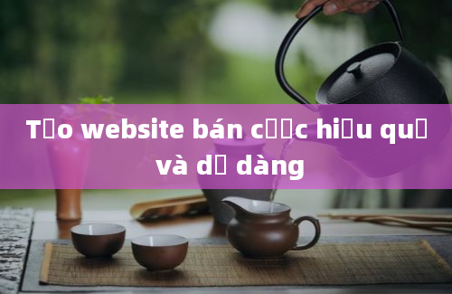 Tạo website bán cược hiệu quả và dễ dàng