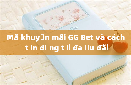 Mã khuyến mãi GG Bet và cách tận dụng tối đa ưu đãi