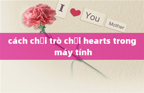 cách chơi trò chơi hearts trong máy tính