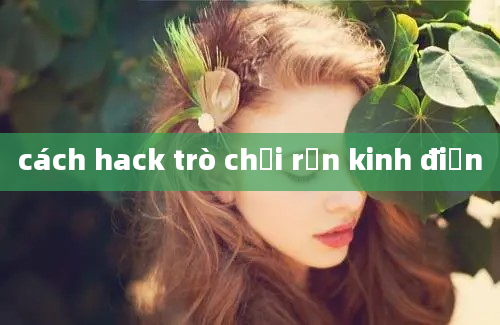 cách hack trò chơi rắn kinh điển