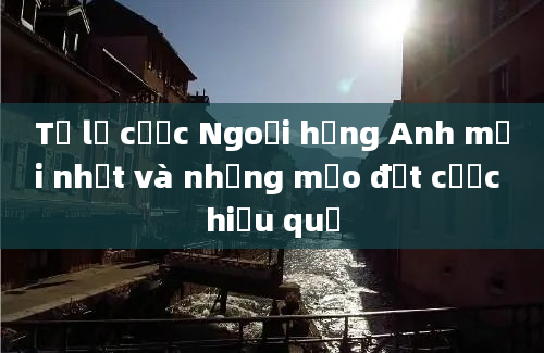 Tỷ lệ cược Ngoại hạng Anh mới nhất và những mẹo đặt cược hiệu quả