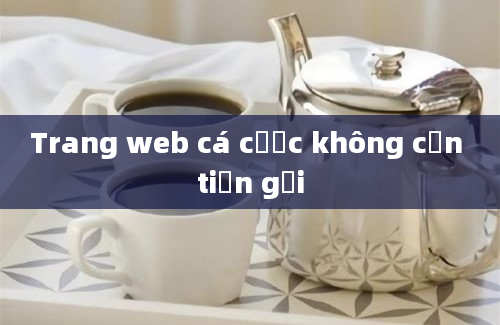 Trang web cá cược không cần tiền gửi