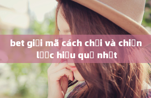 bet giải mã cách chơi và chiến lược hiệu quả nhất