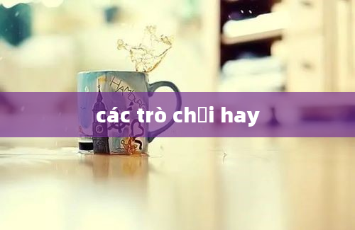 các trò chơi hay