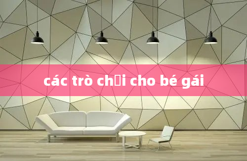 các trò chơi cho bé gái