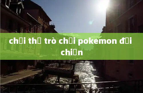 chơi thử trò chơi pokemon đại chiến