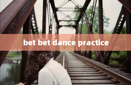 bet bet dance practice