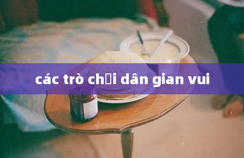 các trò chơi dân gian vui