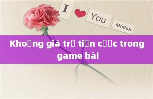 Khoảng giá trị tiền cược trong game bài