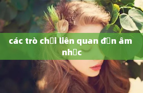 các trò chơi liên quan đến âm nhạc