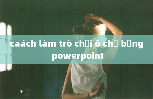 caách làm trò chơi ô chữ bằng powerpoint