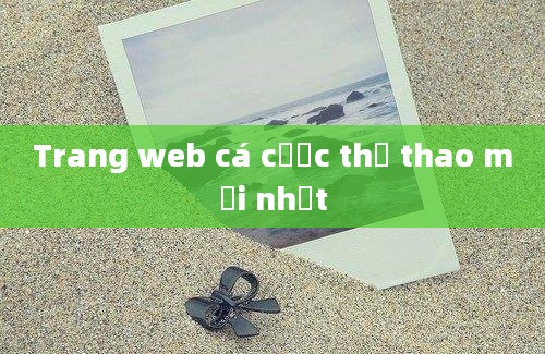 Trang web cá cược thể thao mới nhất