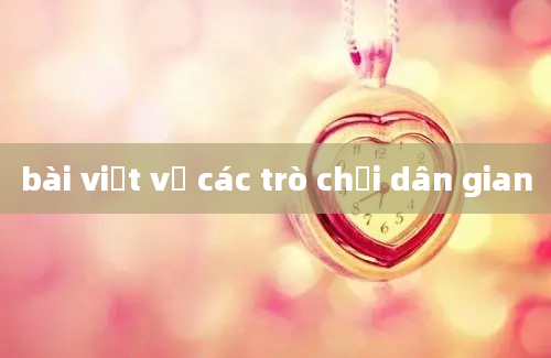 bài viết về các trò chơi dân gian