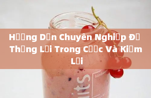 Hướng Dẫn Chuyên Nghiệp Để Thắng Lợi Trong Cược Và Kiếm Lời