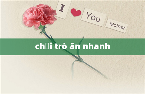 chơi trò ăn nhanh