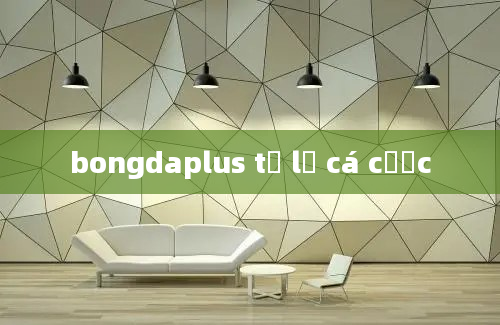 bongdaplus tỷ lệ cá cược