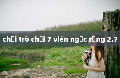 chơi trò chơi 7 viên ngọc rồng 2.7