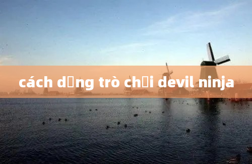 cách dừng trò chơi devil ninja