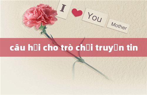 câu hỏi cho trò chơi truyền tin