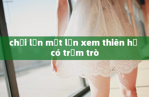 chơi lớn một lần xem thiên hạ có trầm trò