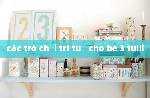 các trò chơi trí tuệ cho bé 3 tuổi