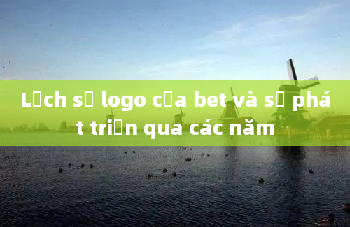 Lịch sử logo của bet và sự phát triển qua các năm