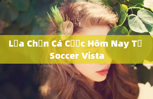 Lựa Chọn Cá Cược Hôm Nay Từ Soccer Vista