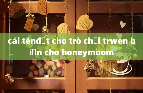 cái tênđặt cho trò chơi trwen biển cho honeymoom