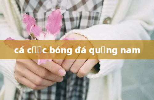 cá cược bóng đá quảng nam