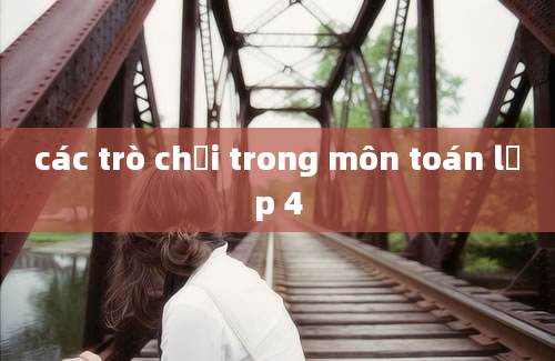 các trò chơi trong môn toán lớp 4