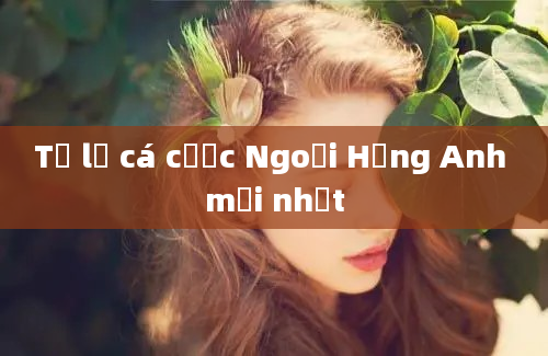 Tỷ lệ cá cược Ngoại Hạng Anh mới nhất