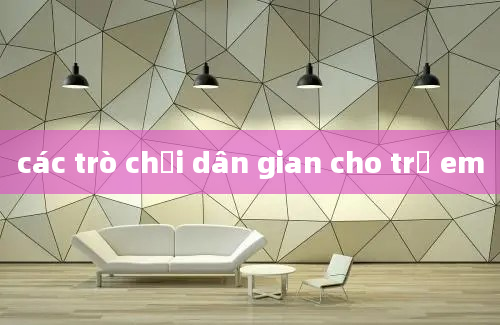 các trò chơi dân gian cho trẻ em