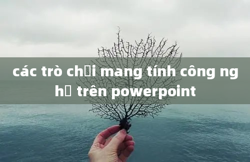 các trò chơi mang tính công nghệ trên powerpoint