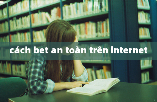 cách bet an toàn trên internet