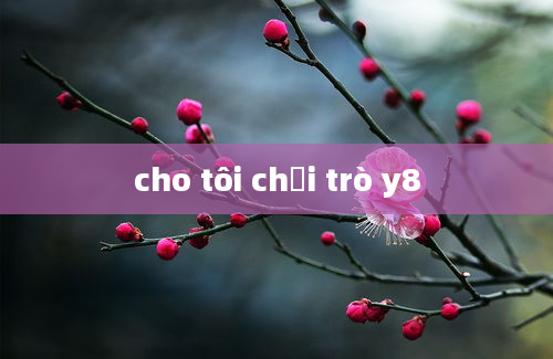 cho tôi chơi trò y8