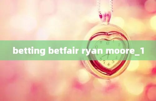 betting betfair ryan moore_1