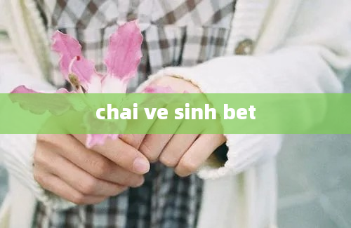 chai ve sinh bet