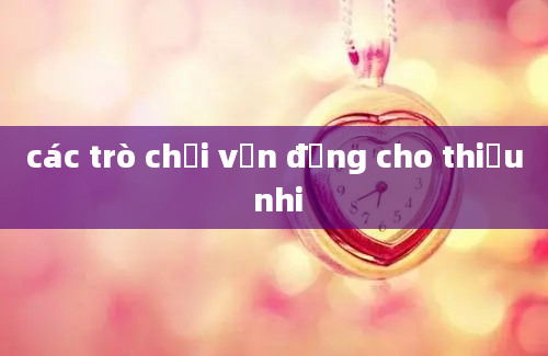 các trò chơi vận động cho thiếu nhi