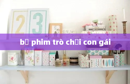 bộ phim trò chơi con gái